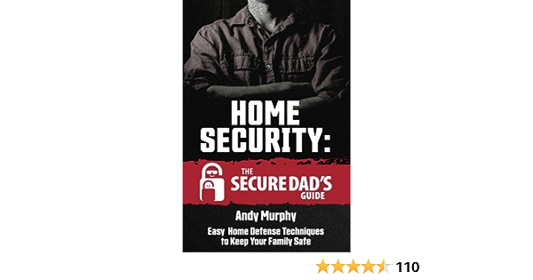 Home Security: The Secure Dads Guide: Easy Home Defense Techniques to Keep Your Family Safe
